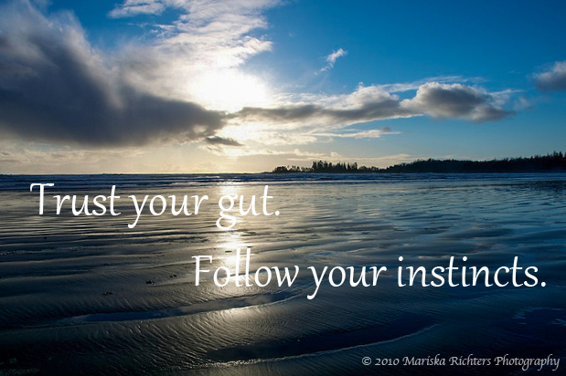 Follow your gut instincts